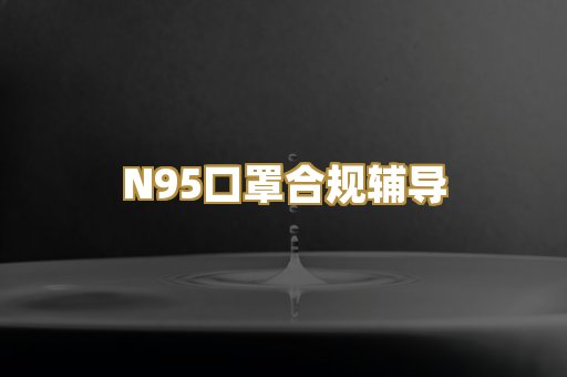 N95口罩合规辅导